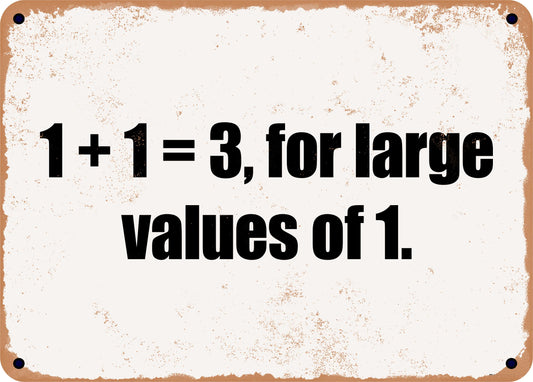 1 + 1 = 3, for large values of 1. - 10x14 Metal Sign - Retro Rusty Look
