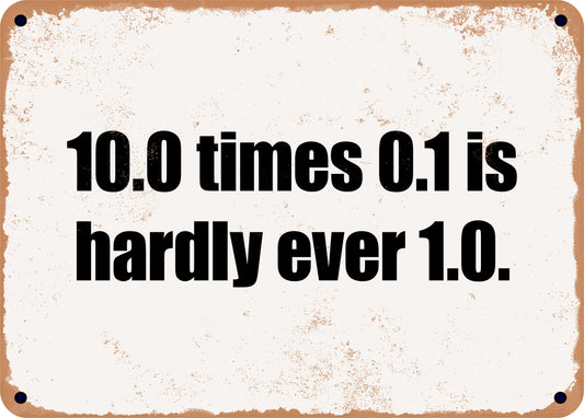 10.0 times 0.1 is hardly ever 1.0. - 10x14 Metal Sign - Retro Rusty Look