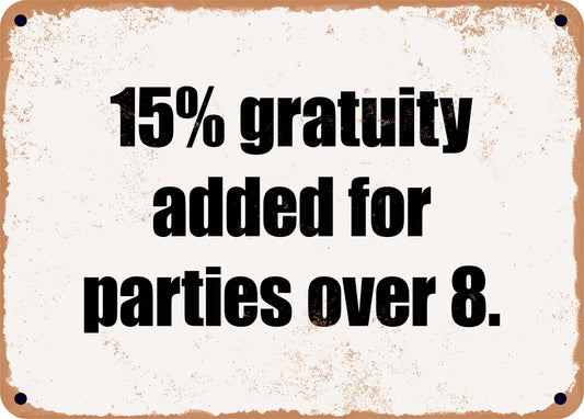 15% gratuity added for parties over 8. - 10x14 Metal Sign - Retro Rusty Look