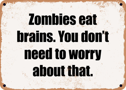 Zombies eat brains. You don't need to worry about that. - 10x14 Metal Sign - Retro Rusty Look