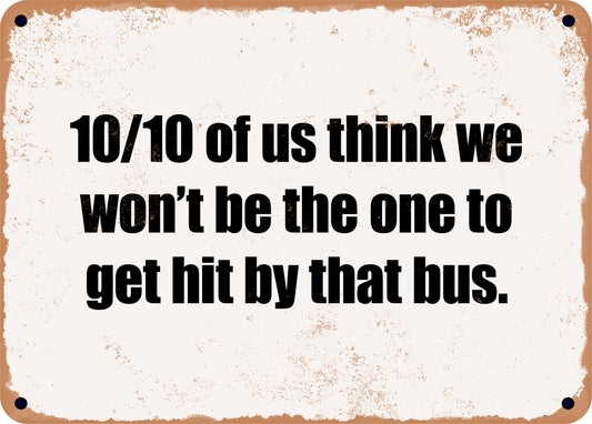 10/10 of us think we won't be the one to get hit by that bus. - 10x14 Metal Sign - Retro Rusty Look